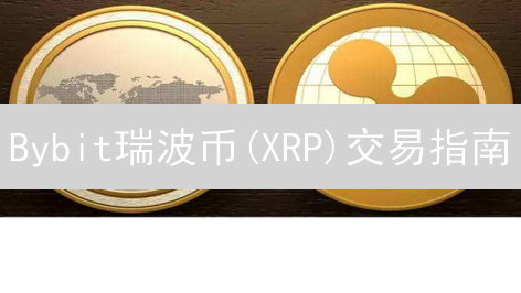 Bybit瑞波币(XRP)交易指南：新手必看，高收益策略！