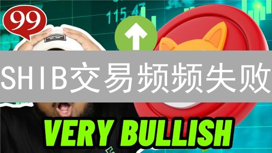 SHIB交易频频失败？避坑指南：原因分析与解决秘籍！