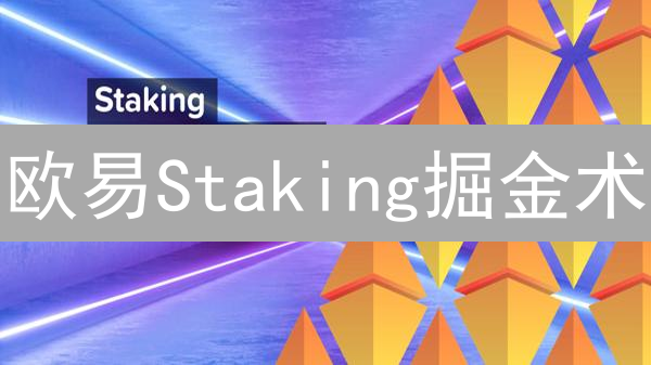 欧易Staking掘金术：新手也能轻松赚币？速看！
