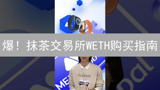 爆！抹茶交易所WETH购买指南：新手也能轻松上手！