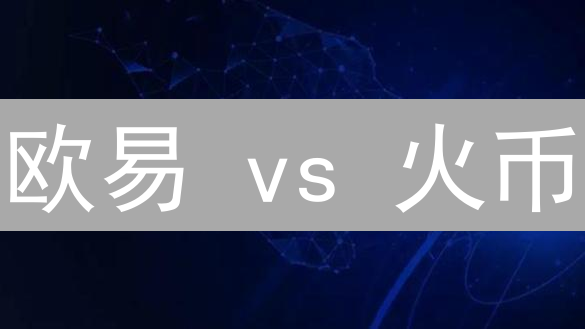 欧易 vs 火币：加密货币交易平台终极对比，选哪个？